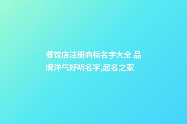 餐饮店注册商标名字大全 品牌洋气好听名字,起名之家